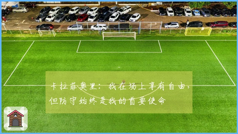 卡拉菲奥里：我在场上享有自由，但防守始终是我的首要使命