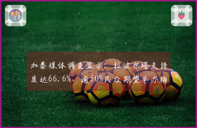 加泰媒体调查显示：拉波尔塔支持度达66.6%，逾50%民众期望举办梅西致敬赛